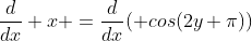 \frac{d}{dx} x =\frac{d}{dx}( cos(2y+\pi))