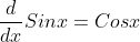 \frac{d}{dx}Sinx=Cosx