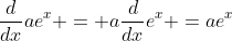 \frac{d}{dx}ae^x = a\frac{d}{dx}e^x =ae^x
