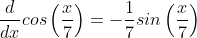 \frac{d}{dx}cos\left(\frac{x}{7}\right)=-\frac{1}{7}sin\left(\frac{x}{7}\right)