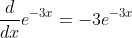 \frac{d}{dx}e^{-3x}=-3e^{-3x}