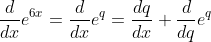 \frac{d}{dx}e^{6x}=\frac{d}{dx}e^q=\frac{dq}{dx} \frac{d}{dq}e^q