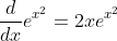 \frac{d}{dx}e^{x^{2}}=2xe^{x^{2}}