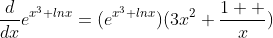 \frac{d}{dx}e^{x^3+lnx}=(e^{x^3+lnx})(3x^2+\frac{1  }{x})
