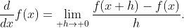 \frac{d}{dx}f(x)=\lim_{\small h\rightarrow 0}\frac{f(x+h)-f(x)}{h}.