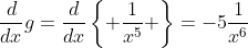 \frac{d}{dx}g=\frac{d}{dx}\left\{ \frac{1}{x^5} \right\}=-5\frac{1}{x^6}