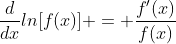 \frac{d}{dx}ln[f(x)] = \frac{f'(x)}{f(x)}