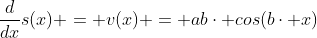 \frac{d}{dx}s(x) = v(x) = ab\cdot cos(b\cdot x)