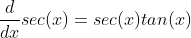 \frac{d}{dx}sec(x)=sec(x)tan(x)