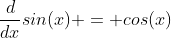 \frac{d}{dx}sin(x) = cos(x)