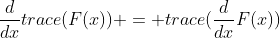 \frac{d}{dx}trace(F(x)) = trace(\frac{d}{dx}F(x))