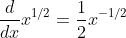 \frac{d}{dx}x^{1/2}=\frac{1}{2}x^{-1/2}