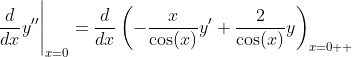 \frac{d}{dx}y''\Bigg|_{x=0}=\frac{d}{dx}\left(-\frac{x}{\cos(x)}y'+\frac{2}{\cos(x)}y\right)_{x=0  }