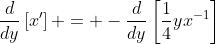 \frac{d}{dy}\left[x'\right] = -\frac{d}{dy}\left[\frac{1}{4}yx^{-1}\right]