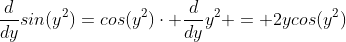 \frac{d}{dy}sin(y^{2})=cos(y^{2})\cdot \frac{d}{dy}y^{2} = 2ycos(y^{2})