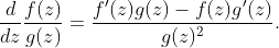\frac{d}{dz}\frac{f(z)}{g(z)}=\frac{f'(z)g(z)-f(z)g'(z)}{g(z)^2}.