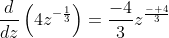 \frac{d}{dz}\left(4z^{-\frac{1}{3}}\right)=\frac{-4}{3}z^{\frac{- 4}{3}}