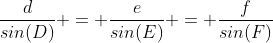 \frac{d}{sin(D)} = \frac{e}{sin(E)} = \frac{f}{sin(F)}