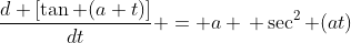 \frac{d [\tan (a t)]}{dt} = a \, \sec^2 (at)