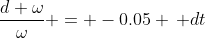 \frac{d \omega}{\omega} = -0.05 \, dt