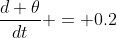 \frac{d \theta}{dt} = 0.2