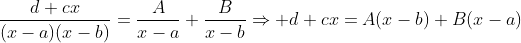 \frac{d+cx}{(x-a)(x-b)}=\frac{A}{x-a}+\frac{B}{x-b}\Rightarrow d+cx=A(x-b)+B(x-a)