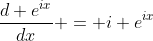 \frac{d e^{ix}}{dx} = i e^{ix}
