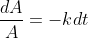 \frac{dA}{A}=-kdt