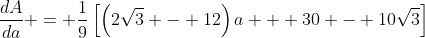 \frac{dA}{da} = \frac19\left[\left(2\sqrt3 - 12\right)a + 30 - 10\sqrt3\right]