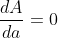 \frac{dA}{da}=0