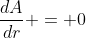 \frac{dA}{dr} = 0