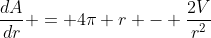 \frac{dA}{dr} = 4\pi r - \frac{2V}{r^2}