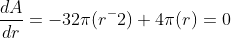 \frac{dA}{dr}=-32\pi(r^-2)+4\pi(r)=0