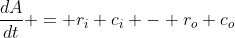 \frac{dA}{dt} = r_i c_i - r_o c_o
