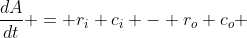 \frac{dA}{dt} = r_i c_i - r_o c_o 