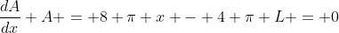 \frac{dA}{dx} A = 8 \pi x - 4 \pi L = 0