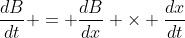 \frac{dB}{dt} = \frac{dB}{dx} \times \frac{dx}{dt}