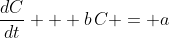 \frac{dC}{dt} + b\,C = a