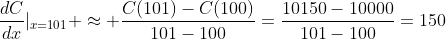 \frac{dC}{dx}|_{x=101} \approx \frac{C(101)-C(100)}{101-100}=\frac{10150-10000}{101-100}=150