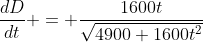 \frac{dD}{dt} = \frac{1600t}{\sqrt{4900+1600t^2}}