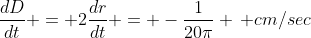 \frac{dD}{dt} = 2\frac{dr}{dt} = -\frac{1}{20\pi} \, cm/sec