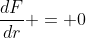 \frac{dF}{dr} = 0