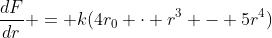 \frac{dF}{dr} = k(4r_0 \cdot r^3 - 5r^4)