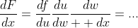 \frac{dF}{dx}=\frac{df}{du}\frac{du}{dw}\frac{dw}{  dx}=...