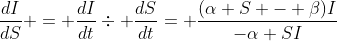 \frac{dI}{dS} = \frac{dI}{dt}\div \frac{dS}{dt}= \frac{(\alpha S - \beta)I}{-\alpha SI}