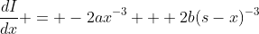 \frac{dI}{dx} = -2ax^{-3} + 2b(s-x)^{-3}