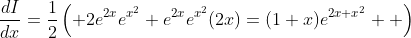 \frac{dI}{dx}=\frac{1}{2}\left( 2e^{2x}e^{x^2}+e^{2x}e^{x^2}(2x)=(1+x){e^{2x+x^2}}  \right)