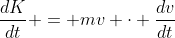 \frac{dK}{dt} = mv \cdot \frac{dv}{dt}
