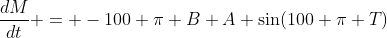 \frac{dM}{dt} = -100 \pi B A \sin(100 \pi T)