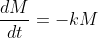 \frac{dM}{dt}=-kM
